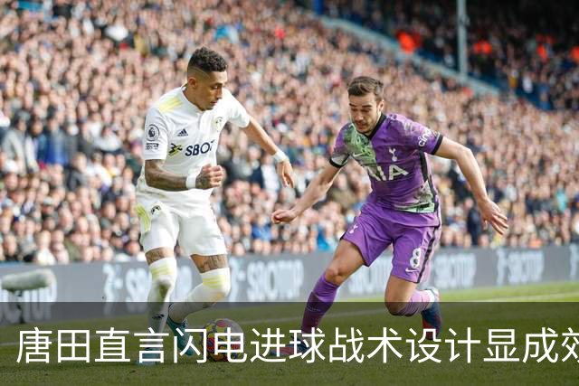 唐田直言闪电进球战术设计显成效