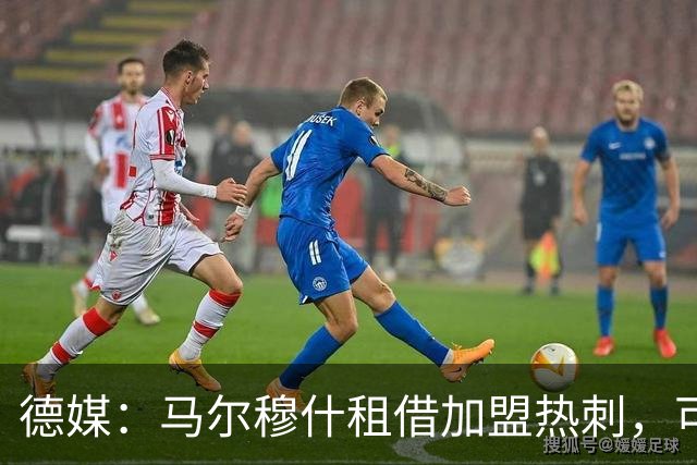 德媒：马尔穆什租借加盟热刺，可能导致法兰克福的二转不生效